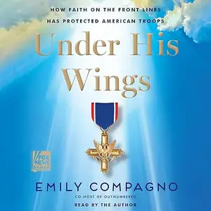 Under His Wings: How Faith on the Front Lines Has Protected American Troops [Audiobook]