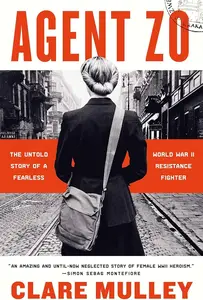 Agent Zo: The Untold Story of a Fearless World War II Resistance Fighter