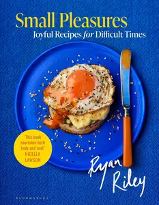 Small Pleasures: Joyful Recipes for Difficult Times
