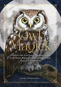 Owl Magick: Explore Our Fascinating Connections with These Birds Through Folklore and Magickal Traditions