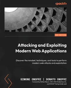 Attacking and Exploiting Modern Web Applications: Discover the mindset, techniques, and tools to perform modern