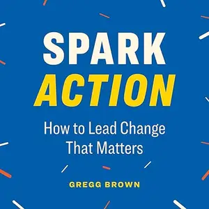 Spark Action: How to Lead Change That Matters [Audiobook]