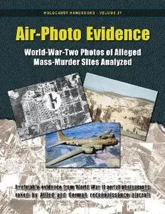 Air Photo Evidence: World War Two Photos of Alleged Mass Murder Sites Analyzed, 6th edition