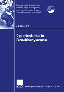 Opportunismus in Franchisesystemen: Ein Beitrag zur Führung und Bewertung von Franchisesystemen