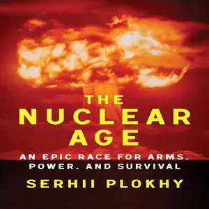 The Nuclear Age: An Epic Race for Arms, Power and Survival [Audiobook]
