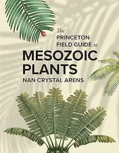 The Princeton Field Guide to Mesozoic Plants
