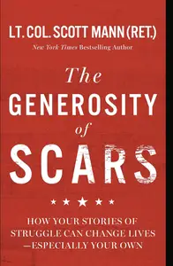 The Generosity of Scars: How Your Stories of Struggle Can Change Lives--Especially Your Own