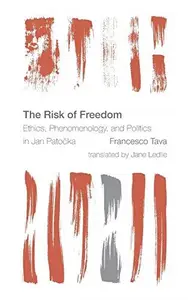 The Risk of Freedom : Ethics, Phenomenology and Politics in Jan Patocka