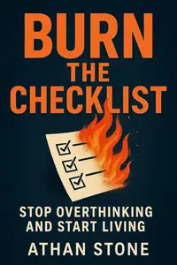 Burn the Checklist: Stop Overthinking and Start Living