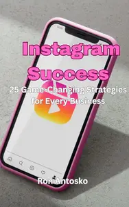 Instagram Success: 25 Game-Changing Strategies for Every Business