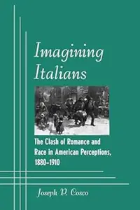 Imagining Italians: The Clash of Romance and Race in American Perceptions, 1880-1910