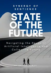 State of the Future: Synergy of Sentience - Navigating the Nexus of Artificial Intelligence and Collective Future