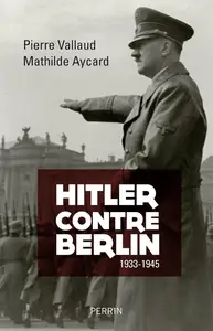 Pierre Vallaud, Mathilde Aycard, "Hitler contre Berlin 1933-1945"