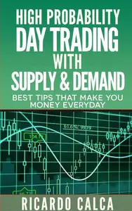 High Probability Day Trading with Supply & Demand: Forex and Futures Newbie Day Trader Series Book, #4