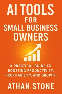 AI Tools for Small Business Owners: A Practical Guide to Boosting Productivity, Profitability, and Growth