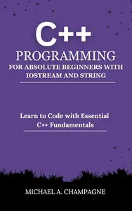 C++ PROGRAMMING FOR ABSOLUTE BEGINNERS WITH IOSTREAM AND STRING