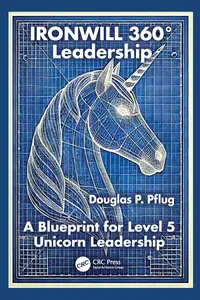IRONWILL 360° Leadership: A Blueprint for Level 5 Unicorn Leadership