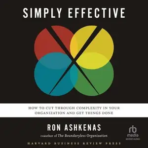 Simply Effective: How to Cut Through Complexity in Your Organization and Get Things Done