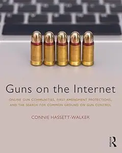 Guns on the Internet: Online Gun Communities, First Amendment Protections, and the Search for Common Ground on Gun Contr