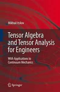 Tensor Algebra and Tensor Analysis for Engineers: With Applications to Continuum Mechanics