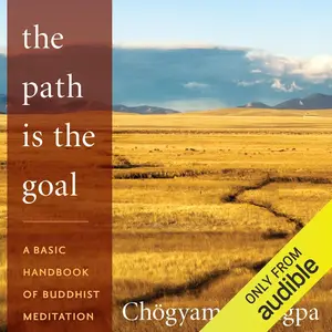 The Path Is The Goal: A Basic Handbook of Buddhist Meditation