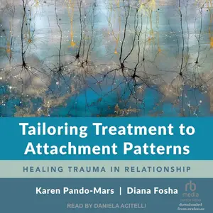 Tailoring Treatment to Attachment Patterns: Healing Trauma in Relationship [Audiobook]