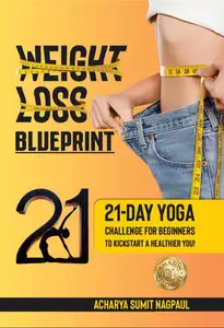 Weight Loss Blueprint: 21-day Yoga Challenge for Beginners to Kickstart a Healthier You!