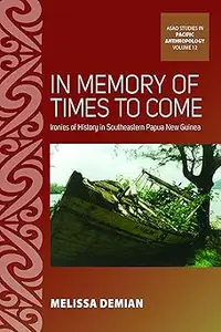 In Memory of Times to Come: Ironies of History in Southeastern Papua New Guinea