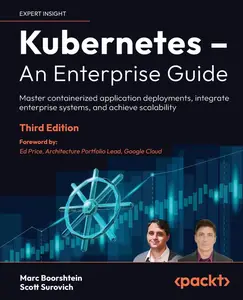 Kubernetes – An Enterprise Guide: Master containerized application deployments, integrate enterprise systems