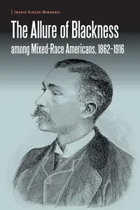 The Allure of Blackness among Mixed-Race Americans, 1862-1916
