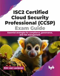 ISC2 Certified Cloud Security Professional (CCSP) Exam Guide: Essential strategies for compliance, governance and risk manageme