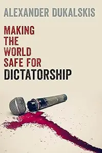 Making the World Safe for Dictatorship