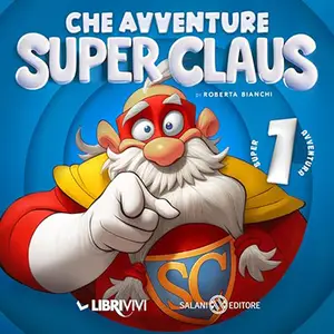 «Che avventure Super Claus!? Le fantavventure di Super Claus - Vol. 1» by Roberta Bianchi