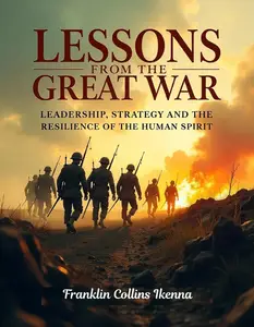 Lessons from the Great War: Leadership, Strategy and the Resilience of the Human Spirit