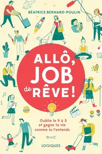 Béatrice Bernard-Poulin, "Allô, job de rêve !: Oublie le 9 à 5 et gagne ta vie comme tu l'entends"