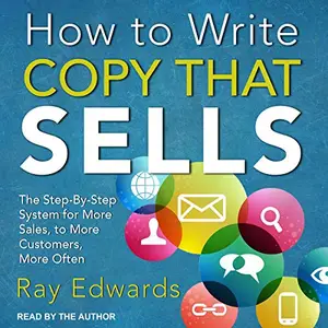 How to Write Copy That Sells: The Step-by-Step System for More Sales, to More Customers, More Often [Audiobook]