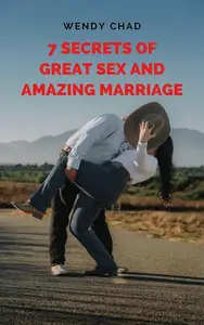 7 Secrets of Great Sex and Amazing Marriage