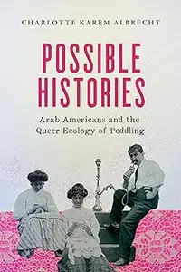 Possible Histories: Arab Americans and the Queer Ecology of Peddling (American Crossroads)