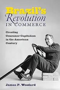 Brazil's Revolution in Commerce: Creating Consumer Capitalism in the American Century