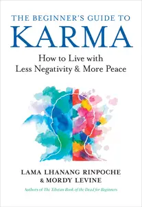 The Beginner's Guide to Karma: How to Live with Less Negativity and More Peace