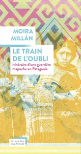 Moira Millán, "Le train de l'oubli: Itinéraire d'une guerrière mapuche en Patagonie"