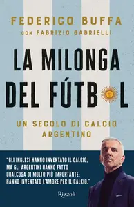 Federico Buffa - La milonga del Fútbol. Un secolo di calcio argentino