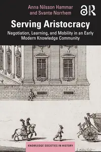 Serving Aristocracy: Negotiation, Learning, and Mobility in an Early Modern Knowledge Community