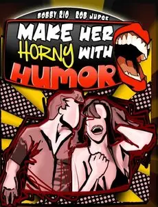 Bobby Rio and Rob Judge - Make Her Horny with Humor