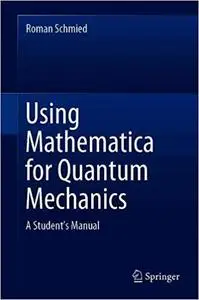 Using Mathematica for Quantum Mechanics: A Student’s Manual