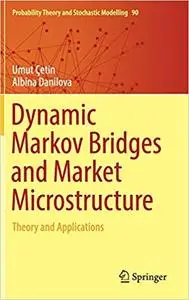 Dynamic Markov Bridges and Market Microstructure: Theory and Applications (Probability Theory and Stochastic Modelling)