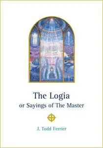 «The Logia or Sayings of The Master» by J. Todd Ferrier