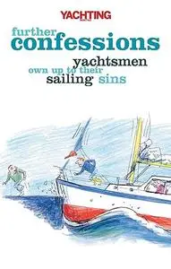 Yachting Monthly's Further Confessions: Yachtsmen Own Up to Their Sailing Sins