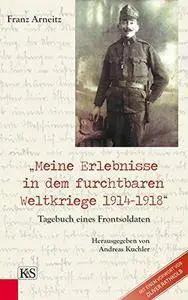 Meine Erlebnisse in dem furchtbaren Weltkriege 1914-1918": Tagebuch eines Frontsoldaten