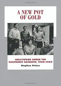 A New Pot of Gold: Hollywood under the Electronic Rainbow, 1980-1989 (History of the American Cinema)
